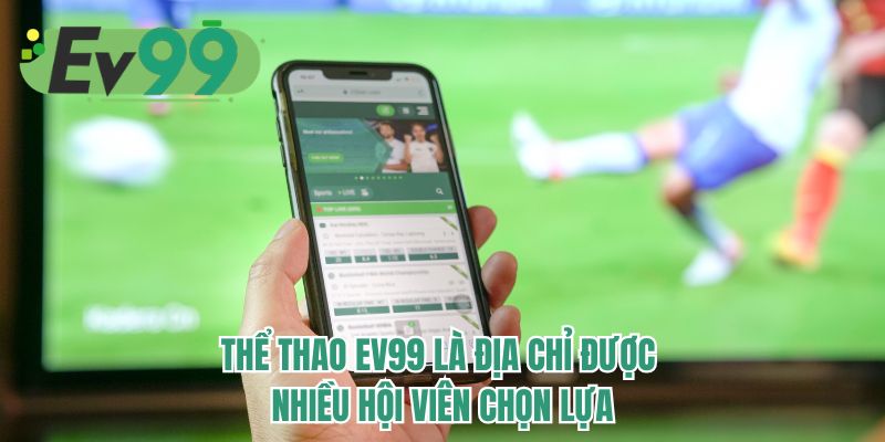 Thể thao EV99 là địa chỉ được nhiều hội viên chọn lựa